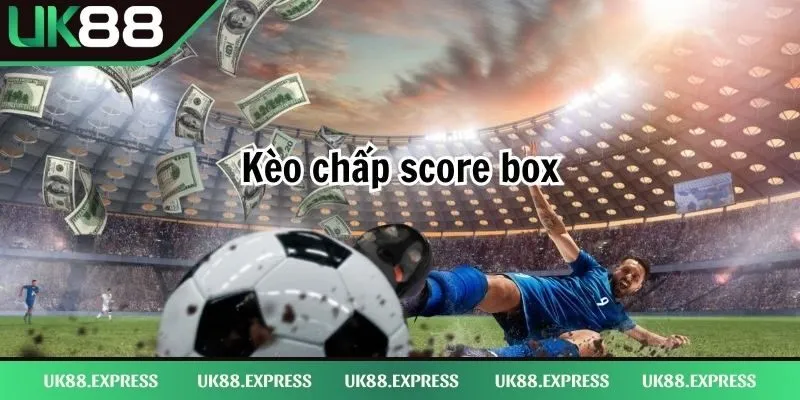 Kèo Chấp Score Box Là Gì - Nắm Vững Từ Cơ Bản Đến Nâng Cao 4 Chiến lược đấu chọn lọc trong kèo chấp score box