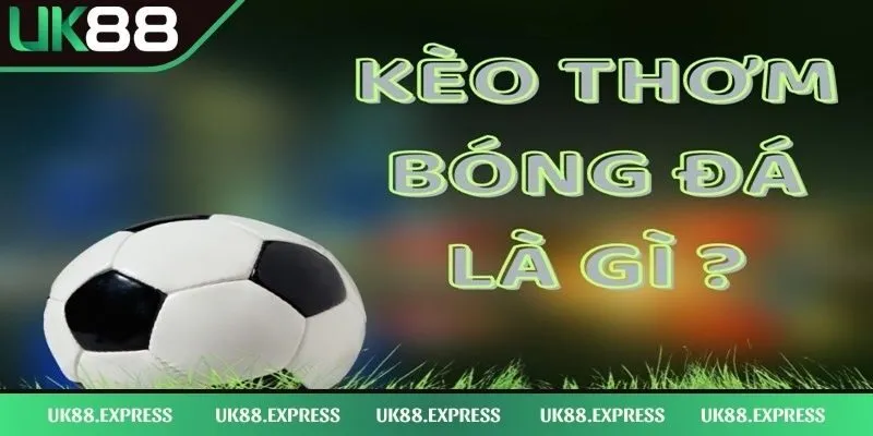 Kèo Thơm Là Gì - Cách Nhận Biết Hiệu Quả Top 1 Cho Newbie 1 Giới thiệu sơ lược về kèo thơm là gì cho newbie của UK88